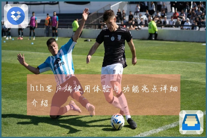 hth客户端使用体验与功能亮点详细介绍