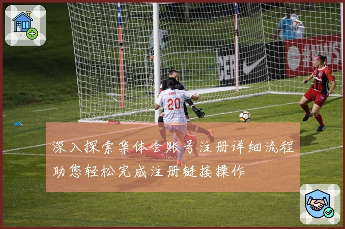 深入探索华体会账号注册详细流程助您轻松完成注册链接操作