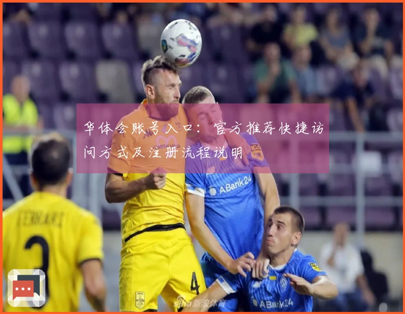 华体会账号入口：官方推荐快捷访问方式及注册流程说明