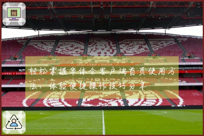 轻松掌握华体会客户端首页使用方法，体验便捷操作技巧分享