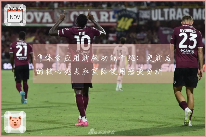 华体会应用新版功能介绍：更新后的核心亮点和实际使用感受分析